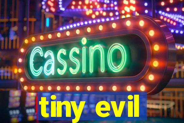tiny evil